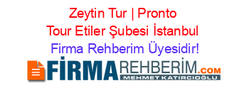 Zeytin+Tur+|+Pronto+Tour+Etiler+Şubesi+İstanbul Firma+Rehberim+Üyesidir!